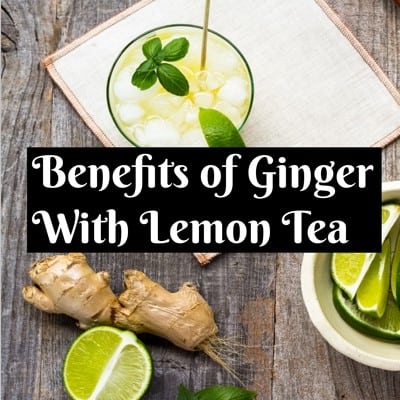 Benefits of ginger with lemon Tea